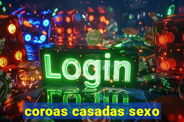 coroas casadas sexo